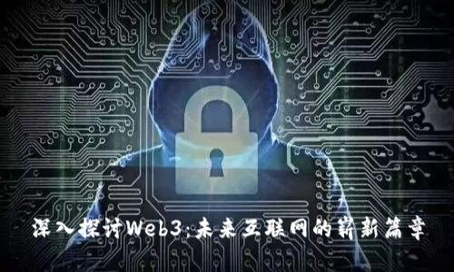 深入探讨Web3：未来互联网的崭新篇章