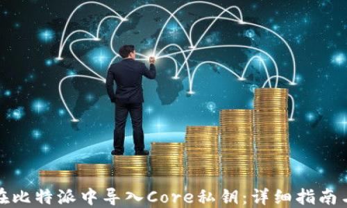 
如何在比特派中导入Core私钥：详细指南与技巧
