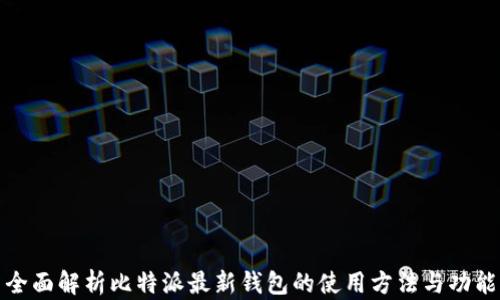
全面解析比特派最新钱包的使用方法与功能