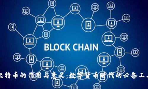 比特币的作用与意义：数字货币时代的必备工具