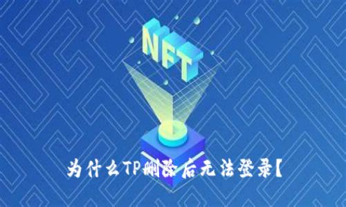 为什么TP删除后无法登录?