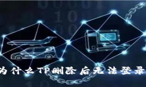 为什么TP删除后无法登录?